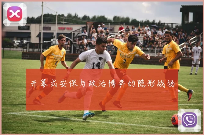 开幕式安保与政治博弈的隐形战场