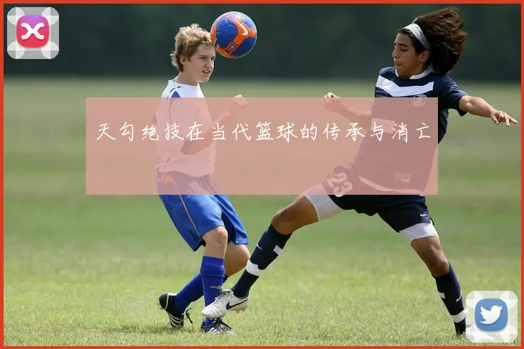 天勾绝技在当代篮球的传承与消亡