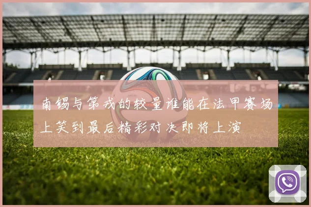 南锡与第戎的较量谁能在法甲赛场上笑到最后精彩对决即将上演