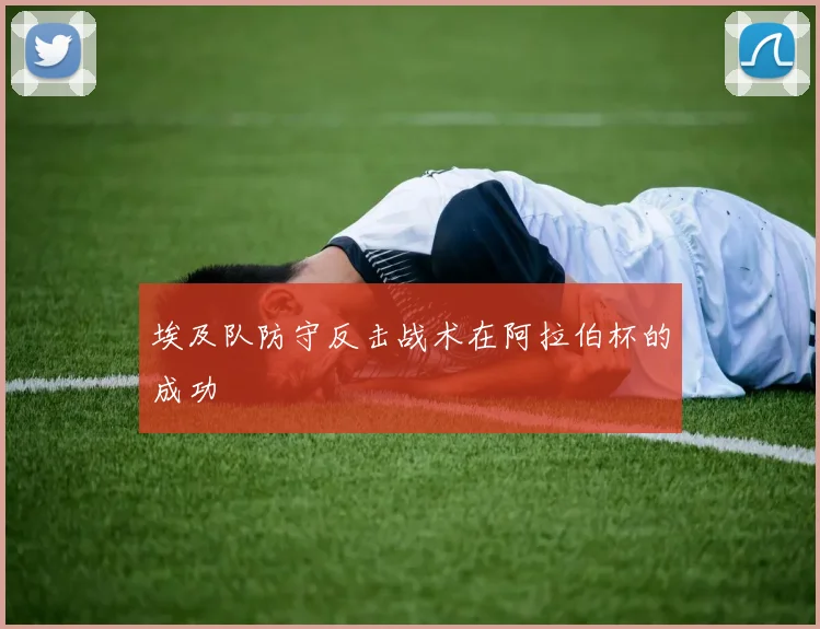 埃及队防守反击战术在阿拉伯杯的成功